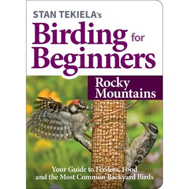 Stan Tekiela's Birding for Beginners: Rocky Mountains: Your Guide to Feeders, Food, and the Most Common Backyard Birds