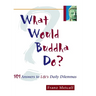 What Would Buddha Do?: 101 Answers to Life's Daily Dilemmas