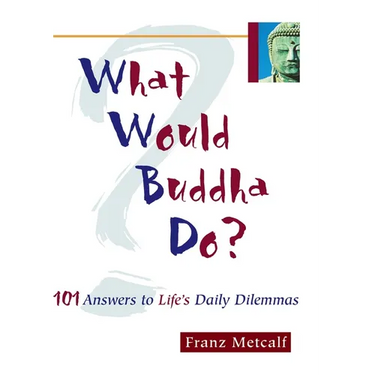 What Would Buddha Do?: 101 Answers to Life's Daily Dilemmas