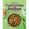 The Essential Vegetarian Indian Cookbook: 125 Classic Recipes to Enjoy at Home