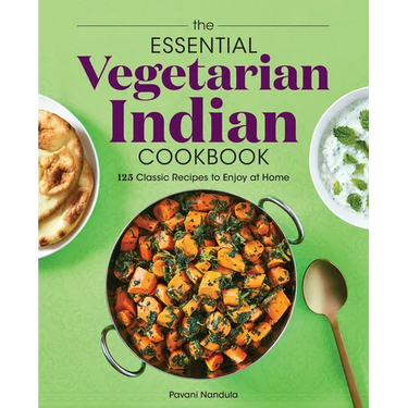The Essential Vegetarian Indian Cookbook: 125 Classic Recipes to Enjoy at Home