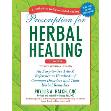 Prescription for Herbal Healing: An Easy-To-Use A-To-Z Reference to Hundreds of Common Disorders and Their Herbal Remedies
