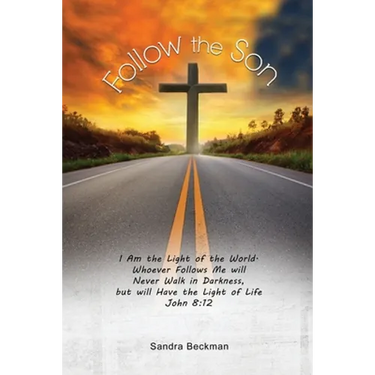 Follow the Son: "I Am the Light of the World, Whoever Follows Me will Never Walk in Darkness, but will Have the Light of Life" John 8:12