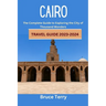 Cairo Travel Guide 2023-2024: The Complete Guide to Exploring the City of a Thousand Wonders