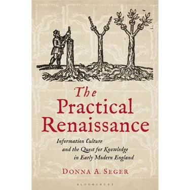 The Practical Renaissance: Information Culture and the Quest for Knowledge in Early Modern England, 1500-1640