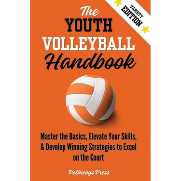 The Youth Volleyball Handbook: Master the Basics, Elevate Your Skills, and Develop Winning Strategies to Excel on the Court
