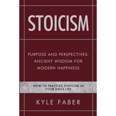 Stoicism - Purpose and Perspectives: Ancient Wisdom for Modern Happiness: How to Practice Stoicism in Your Daily Life
