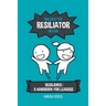 Unleash the Resiliator Within: Resilience: A Handbook for Leaders