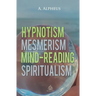 Hypnotism, Mesmerism, Mind-Reading and Spiritualism
