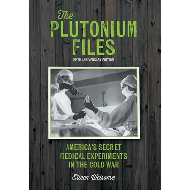 The Plutonium Files: America's Secret Medical Experiments in the Cold War