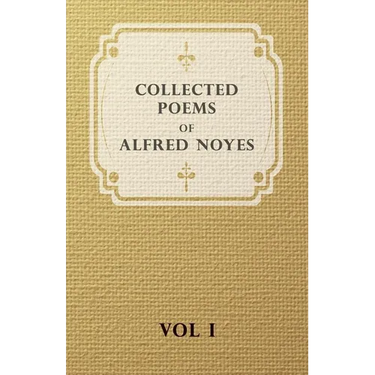 Collected Poems of Alfred Noyes - Vol I