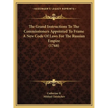 The Grand Instructions To The Commissioners Appointed To Frame A New Code Of Laws For The Russian Empire (1768)