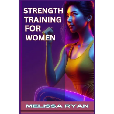 Strength Training for Women: Empower Your Body, Empower Your Life (2024 Guide for Beginners)