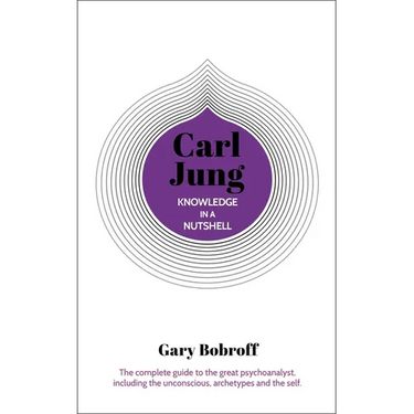 Knowledge in a Nutshell: Carl Jung: The Complete Guide to the Great Psychoanalyst, Including the Unconscious, Archetypes and the Self