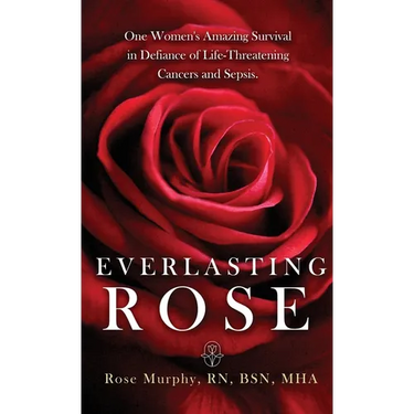 Everlasting Rose: One Woman's Amazing Survival Despite Three Life-Threating Cancers and Other "Minor Inconveniences"