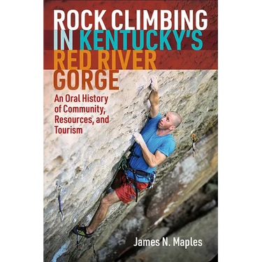 Rock Climbing in Kentucky's Red River Gorge: An Oral History of Community, Resources, and Tourism