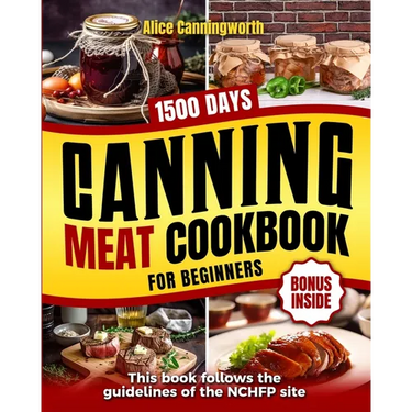 Canning Meat Cookbook For Beginners: NOW Lots of Easy Recipes and a Step-by-Step Home Guide to Learn: Food Safety Standards, Food Timing, Choosing the