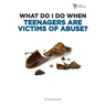What Do I Do When Teenagers Are Victims of Abuse?