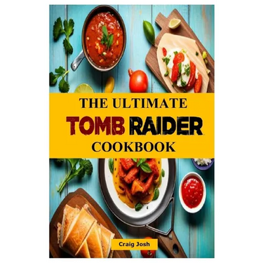 The Ultimate Tomb Raider Cookbook: The Unofficial Recipes Cookbook