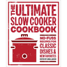 The Ultimate Slow Cooker Cookbook: No-Fuss Recipes for Classic Dishes and New Favorites