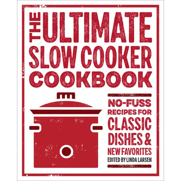 The Ultimate Slow Cooker Cookbook: No-Fuss Recipes for Classic Dishes and New Favorites