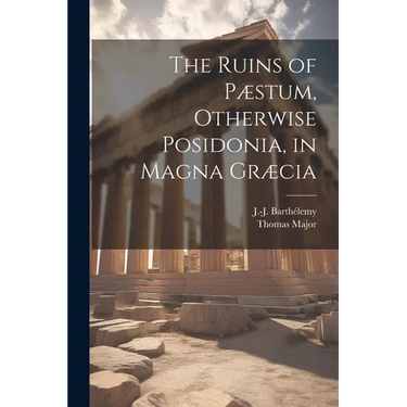 The Ruins of Pæstum, Otherwise Posidonia, in Magna Græcia