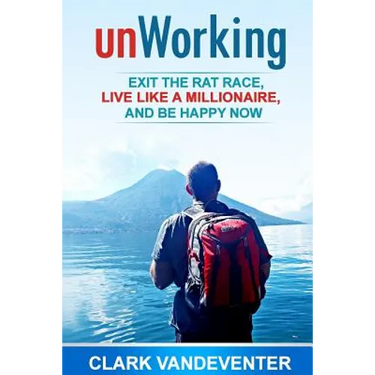 unWorking: Exit the Rat Race, Live Like a Millionaire, and Be Happy Now