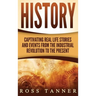 History: Captivating Real Life Stories and Events from the Industrial Revolution to the Present