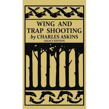 Wing and Trap Shooting (Legacy Edition): A Classic Handbook on Marksmanship and Tips and Tricks for Hunting Upland Game Birds and Waterfowl