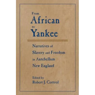 From African to Yankee: Narratives of Slavery and Freedom in Antebellum New England: Narratives of Slavery and Freedom in Antebellum New England