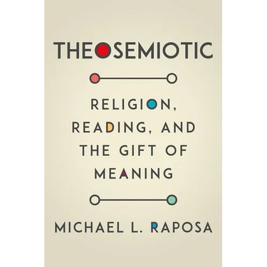 Theosemiotic: Religion, Reading, and the Gift of Meaning