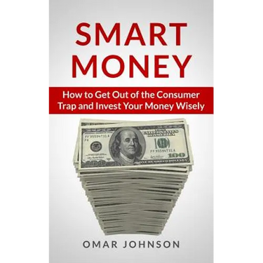 Smart Money: How To Get Out Of The Consumer Trap And Invest Your Money Wisely