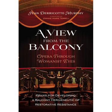 A View from the Balcony--Opera Through Womanist Eyes: PRAXIS for Developing a Balcony Hermeneutic of Restorative Resistance
