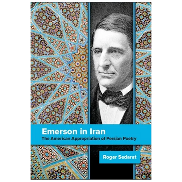 Emerson in Iran: The American Appropriation of Persian Poetry