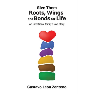 Give Them Roots, Wings and Bonds for Life: An Intentional Family's Love Story