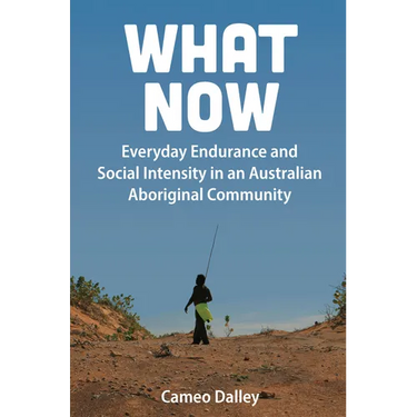 What Now: Everyday Endurance and Social Intensity in an Australian Aboriginal Community