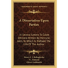 A Dissertation Upon Parties: In Several Letters To Caleb D'Anvers Written By Henry St. John, To Which Is Prefixed The Life Of The Author