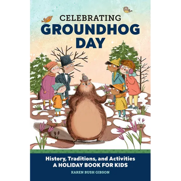 Celebrating Groundhog Day: History, Traditions, and Activities - A Holiday Book for Kids