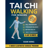 Tai Chi Walking for Seniors: An Illustrated 4-Week Exercise Program for Fall Prevention, Stronger Balance, Better Health and Daily Confidence in Just