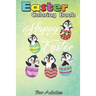 Easter Coloring Book For Adults: Penguins Hatching From Easter Eggs Happy Easter Day A Happy Easter Coloring Book For Teens & Adults - Great Gifts wit