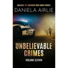 Unbelievable Crimes Volume Eleven: Macabre Yet Unknown True Crime Stories