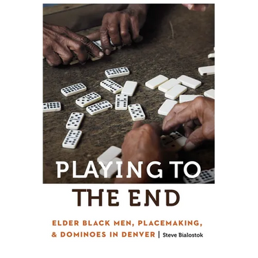 Playing to the End: Elder Black Men, Placemaking, and Dominoes in Denver