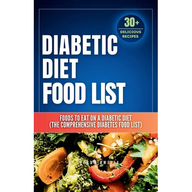 Diabetic Diet Food List: Foods to Eat on a Diabetic Diet (The comprehensive diabetes food list)With 30+ Delicious Days of Low-Carb & Low-Sugar Recipes