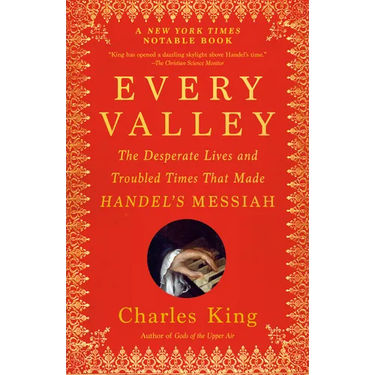 Every Valley: The Desperate Lives and Troubled Times That Made Handel's Messiah