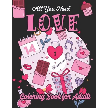 All You Need Love Coloring Book for Adults: Adult Coloring Book of Love and Romance, Happy Valentine's Day Activity Book