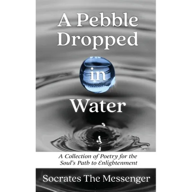 A Pebble Dropped in Water: A Collection of Poetry for the Soul's Path to Enlightenment