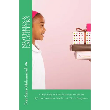 Mothers & Daughters: A Self-Help & Best Practices Guide for African American Mothers and Their Daughters