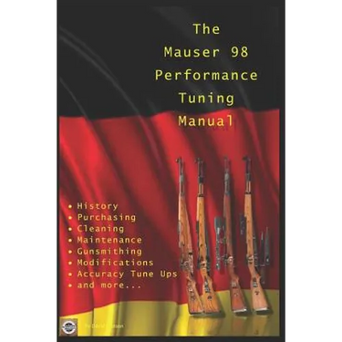 The Mauser 98 Performance Tuning Manual: Gunsmithing tips for modifying your Mauser 98 rifle