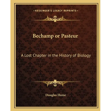 Bechamp or Pasteur: A Lost Chapter in the History of Biology