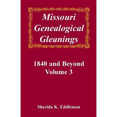 Missouri Genealogical Gleanings, 1840 and Beyond, Volume 3